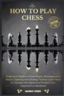 How to Play Chess : 2 BOOKS IN 1: Beginners Guide to Know Rules, Strategies and Basics Opening and Closing Tactics! Learn How to Visualize the Game and Predict Your Opponent's Intentions! - Book