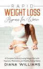 Rapid Weight Loss Hypnosis for Women : A Complete Guide to Losing Weight Fast with Hypnosis, Meditation, and Healthy Eating Habits - Book