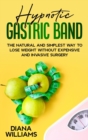 Hypnotic Gastric Band : The Natural and Simplest Way to Lose Weight Without Expensive and Invasive Surgery - Book