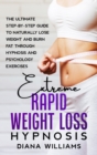 Extreme Rapid Weight Loss Hypnosis : The Ultimate Step-by-Step Guide to Naturally Lose Weight and Burn Fat through Hypnosis and Psychology Exercises - Book