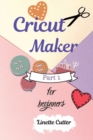 Cricut Maker for Beginners : How to Start Your Business. - Book