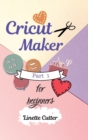 Cricut Maker for Beginners : How to Start Your Business. - Book