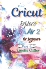 Cricut Explore Air 2 for Beginners : The Perfect Guide to Inexpert - Book