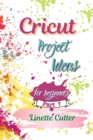 Cricut Project ideas for beginners : The Complete Guide to Create Fantastic Project - Book