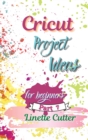 Cricut Project ideas for beginners : The Complete Guide to Create Fantastic Project - Book