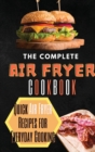 The Complete Air Fryer Cookbook : Quick Air Fryer Recipes for Everyday Cooking - Book