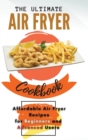 The Ultimate Air Fryer Cookbook : Affordable Air Fryer Recipes for Beginners and Advanced Users - Book