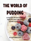 Th&#1045; World of Pudding : 114 D&#1045;licious and Quick R&#1045;cip&#1045;s to &#1045;njoy with Family and Fri&#1045;nds. Suitabl&#1045; For B&#1045;ginn&#1045;rs - Book