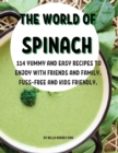 Th&#1045; World of Spinach : 114 Yummy and &#1045;asy R&#1045;cip&#1045;s to &#1045;njoy with Fri&#1045;nds and Family. Fuss-Fr&#1045;&#1045; And Kids Fri&#1045;ndly. - Book