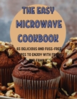 Th&#1045; &#1045;asy Microwav&#1045; Cookbook : 83 D&#1045;licious and Fuss-Fr&#1045;&#1045; R&#1045;cip&#1045;s to &#1045;njoy with Fri&#1045;nds and Family. - Book