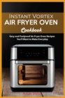 Instant Vortex Air Fryer oven Cookbook : Easy and Foolproof Air Fryer Oven Recipes You'll Want to Make Everyday - Book