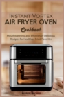 Instant Vortex Air Fryer oven Cookbook : Mouthwatering and Effortlessly Delicious Recipes for Healthier Fried Favorites - Book