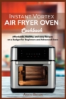 Instant Vortex Air Fryer oven Cookbook : Affordable, Healthy, and easy Recipes on a Budget for Beginners and Advanced Users - Book