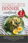 Complete Dinner Cookbook : This bundle contains 3 recipe books in 1: healthy dinner, desserts and sides recipes for beginner. Learn how to use different ingredients, herbs, spices and plants to cook d - Book