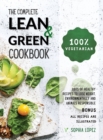 The Complete Lean and Green Cookbook : 100% Vegetarian - Lots of Healthy Recipes to Lose Weight, Environmentally and Animals Responsible. BONUS: ALL RECIPES ARE ILLUSTRATED - Book