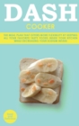Dash Cooker : The Meal Plan That Offers More Flexibility by Keeping All Your Favorite Tasty Foods Inside Your Kitchen While Decreasing Your Sodium Intake - Book