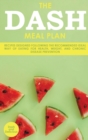 The Dash Meal Plan : Recipes Designed Following the Recommended Ideal Way of Eating for Health, Weight, and Chronic Disease Prevention - Book