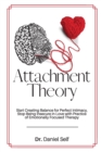 Attachment Theory : Start Creating Balance for Perfect Intimacy, Stop Being Insecure in Love with Practice of Emotionally Focused Therapy - Book