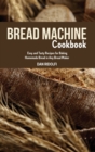 Bread Machine Cookbook : Easy and Tasty Recipes for Baking Homemade Bread in Any Bread Maker - Book