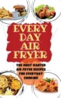 Everyday Air Fryer : The Most Wanted Air Fryer Recipes for Everyday Cooking - Book