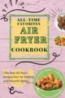 All-Time Favorites Air Fryer Cookbook : The Best Air Fryer Recipes Ever for Healthy and Flavorful Meals - Book