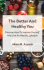 The Better And Healthy You : Discover How To Improve Yourself And Live An Healthy Lifestyle - Book