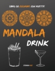 Mandala Drink : libro da colorare antistress per gli amanti delle feste con ricette facili e veloci dei drink piu famosi - coloring book with drink recipes (italian version) - Book