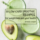 50 Low-Carb Smoothie Recipes : For Weight Loss and Your Health - Book
