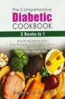 The Comprehensive Diabetic Cookbook : 2 Books in 1: Mouth-Watering and Easy Recipes to Help You Live a Healthier Life, regain confidence and lose weight fast - Book