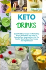 Keto Drinks : Quick And Easy Recipes For Refreshing Drinks, Smoothies And Juices To Detoxify Your Body And Burn Fat. The Healthy Way To Boost Your Energy And Fight Disease! - Book