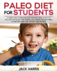 Paleo Diet for Students : A Guide and Cookbook for Students Who Want to Follow the Paleo Diet, Spend Less Money on Groceries, Eat Better and Lose Weight. (200 Recipes) - Book