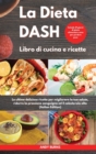 La DIETA DASH Libro di cucina e ricette I Dash DIET Cookbook (Italian Edition) : Le ultime deliziose ricette per migliorare la tua salute, ridurre la pressione sanguigna ed il colesterolo alto. Includ - Book