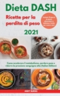 DIETA Dash Ricette per la perdita di peso 2021 I DASH DIET Cookbook For Weight Loss (Italian Edition) : Come accelerare il metabolismo, perdere peso e ridurre la pressione sanguigna alta. Include 21 g - Book