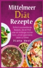 Mittelmeer Dia&#776;t Rezepte : Einfach zuzubereitende Rezepte, die ein Profi oder ein Anfa&#776;nger kochen kann, um ein gesu&#776;nderes Leben zu fu&#776;hren - Book