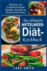Das ultimative Mittelmeer-Dia&#776;t- Kochbuch : Einfache und budgetschonende Rezepte, die jeder zu Hause kochen kann - Book