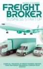 Freight Broker Business Startup : Learn All The Basics Of Freight Business and Run Your Own Freight Brokerage Company From Scratch - Book