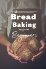 Bread Baking for Beginners : The Ultimate quick & easy recipe book with pictures for mastering the art of bread making and sharing it with your friends and family. - Book