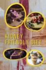 Kidney Friendly Diet : Irresistible Diabetic Friendly Recipes that Will Satisfy your Need for Sweet While Keeping Blood Sugar Under Control - Book