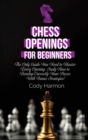 Chess Openings for Beginners : The Only Guide You Need to Master Every Opening. Study How to Develop Correctly Your Pieces With Bonus Strategies! - Book