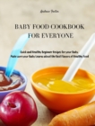 Baby Food Cookbook for Everyone : Quick and Healthy Beginner Recipes for your Baby. Make sure your Baby Learns about the Best Flavors of Healthy Food - Book