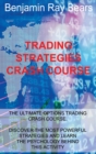 Trading Strategies Crash Course : The Ultimate Options Trading Crash Course. Discover the Most Powerful Strategies and Learn the Psychology Behind This Activity - Book