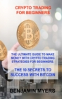 Crypto Trading for Beginners : The Ultimate Guide to Make Money with Crypto Trading Strategies for Beginners. the 10 Secrets to Success with Bitcoin - Book