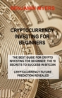 Cryptocurrency Investing for Beginners : The Best Guide for Crypto Investing for Beginner: The 10 Secrets to Success in Bitcoin Cryptocurrency Future Prediction Revealed - Book