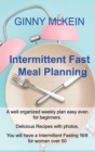 Intermittent Fast Meal Planning : A well organized weekly plan easy even for beginners. Delicious Recipes with photos. You will have a Intermittent Fasting 16/8 for woman over 50 - Book