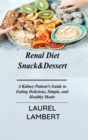 Renal Diet Snack&Dessert : A Kidney Patient's Guide to Eating Delicious, Simple, and Healthy Meals - Book