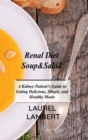 Renal Diet Soup&Salad : A Kidney Patient's Guide to Eating Delicious, Simple, and Healthy Meals - Book