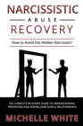 Narcissistic Abuse Recovery : How to Avoid the Hidden Narcissist? The Complete Recovery Guide to Understanding, Preventing and Ending Narcissistic Relationships - Book