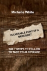 Vulnerable Point of a Narcissist : The 7 Steps to Follow to Take Your Revenge - Book