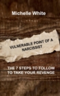 Vulnerable Point of a Narcissist : The 7 Steps to Follow to Take Your Revenge - Book