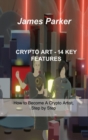 Crypto Art - 14 Key Features : How to Become A Crypto Artist, Step by Step - Book